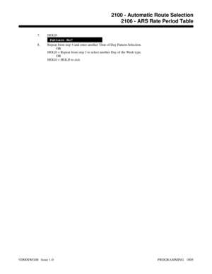 Page 10417. HOLD
Pattern No?
8. Repeat from step 4 and enter another Time of Day Pattern Selection.
OR
HOLD + Repeat from step 3 to select another Day of the Week type.
OR
HOLD + HOLD to exit.
2100 - Automatic Route Selection
2106 - ARS Rate Period Table
92000SWG08   Issue 1-0 PROGRAMMING   1005 