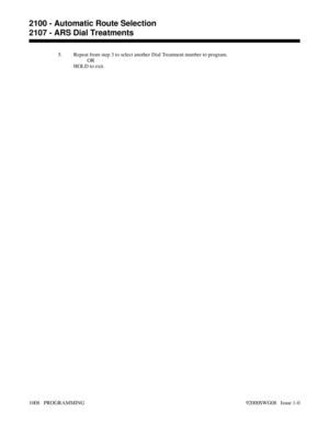 Page 10445. Repeat from step 3 to select another Dial Treatment number to program.
OR
HOLD to exit.
2100 - Automatic Route Selection
2107 - ARS Dial Treatments
1008   PROGRAMMING 92000SWG08   Issue 1-0 