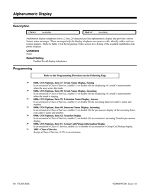 Page 110Alphanumeric Display
Description
 124i Available. 384i Available.
Multibutton display telephones have a 2-line, 20 character per line alphanumeric display that provides various
feature status messages. These messages help the display telephone user process calls, identify callers and cus-
tomize features.  Refer to Table 1-8 at the beginning of this section for a listing of the available multibutton tele-
phone displays.
Conditions
None
Default Setting
Enabled for all display telephones.
Programming...