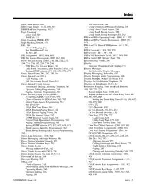 Page 1185DID Trunk Timers, 696 
DID Trunk Timers - 0132, 696, 697 
DID/E&M Start Signaling, 1027 
Digit Counting
Local Call, 525 
Toll Call, 525 
Digit Counting, SMDR, 470 
Digit Masking, SMDR, 470 
DIL, 241 
Delayed Ringing, 241 
See Direct Inward Line 
To Fax, 287 
DIL Assignment - 0917, 864, 865 
DIL No Answer Destination - 0919, 867, 868 
Direct Inward Dialing (DID), 230, 231, 232, 233,
234, 235, 236, 237, 238, 239, 240 
DID Ring-No-Answer Timer, 741 
DID Trunk Disconnect After Transfer Timer, 742 
Setting...