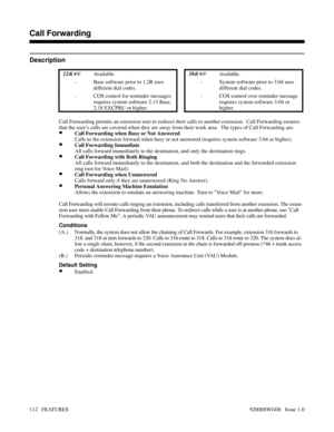 Page 142Call Forwarding
Description
 124i Available. 384i Available.
- Base software prior to 1.2R uses
different dial codes.- System software prior to 3.04 uses
different dial codes.
- COS control for reminder messages
requires system software 2.13 Base,
2.18 EXCPRU or higher.- COS control over reminder message
requires system software 3.04 or
higher.
Call Forwarding permits an extension user to redirect their calls to another extension.  Call Forwarding ensures
that the user’s calls are covered when they are...