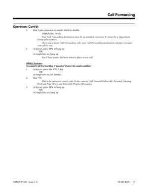 Page 147Operation (Cont’d)
3. Dial 1 plus extension to enable; dial 0 to disable.
DND flashes slowly.
Your Call Forwarding destination must be an installed extension. It cannot be a Department
Group pilot number. 
Once you activate Call Forwarding, only your Call Forwarding destination can place an Inter-
com call to you.
4. At keyset, press SPK to hang up.
OR
At single line set, hang up.
You’ll hear stutter dial tone when to place a new call.
(Older Systems)
To cancel Call Forwarding if you don’t know the mode...