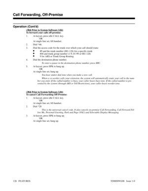 Page 156Operation (Cont’d)
(384i Prior to System Software 3.04)
To forward your calls off-premise:
1. At keyset, press idle CALL key.
OR
At single line set, lift handset.
2. Dial *46.
3. Dial the access code for the trunk over which your call should route:
•#9 and the trunk number (001-128) for a specific trunk
•804 and trunk group number (1-9, 01-99 or 001-128)
•9 for ARS or Trunk Group Routing
4. Dial the destination phone number.
To enter a pause in the destination phone number, press MIC.
5. At keyset, press...