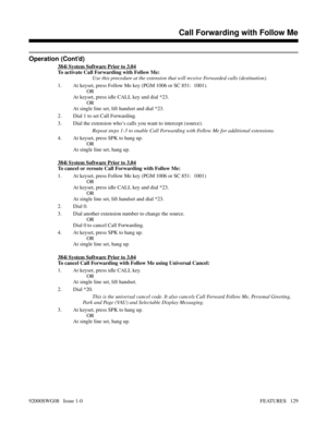 Page 159Operation (Cont’d)
384i System Software Prior to 3.04
To activate Call Forwarding with Follow Me:
Use this procedure at the extension that will receive Forwarded calls (destination).
1. At keyset, press Follow Me key (PGM 1006 or SC 851:  1001).
OR
At keyset, press idle CALL key and dial *23.
OR
At single line set, lift handset and dial *23.
2. Dial 1 to set Call Forwarding.
3. Dial the extension who’s calls you want to intercept (source).
Repeat steps 1-3 to enable Call Forwarding with Follow Me for...