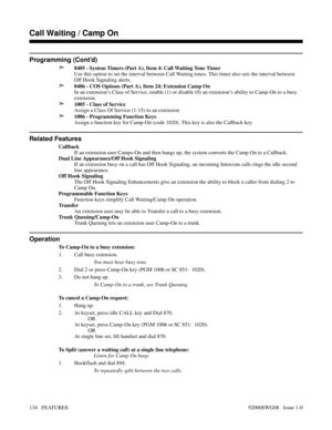 Page 164Programming (Cont’d)
➣
0405 - System Timers (Part A), Item 4: Call Waiting Tone Timer
Use this option to set the interval between Call Waiting tones. This timer also sets the interval between
Off Hook Signaling alerts.
➣0406 - COS Options (Part A), Item 24: Extension Camp On
In an extension’s Class of Service, enable (1) or disable (0) an extension’s ability to Camp-On to a busy
extension.
➣1005 - Class of Service
Assign a Class Of Service (1-15) to an extension.
➣1006 - Programming Function Keys
Assign...