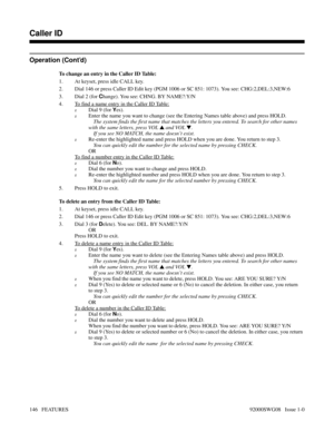 Page 176Operation (Cont’d)
To change an entry in the Caller ID Table:
1. At keyset, press idle CALL key.
2. Dial 146 or press Caller ID Edit key (PGM 1006 or SC 851: 1073). You see: CHG:2,DEL:3,NEW:6
3. Dial 2 (for C
hange). You see: CHNG. BY NAME?:Y/N
4.
To find a name entry in the Caller ID Table:
zDial 9 (for Y
es).
zEnter the name you want to change (see the Entering Names table above) and press HOLD.
 The system finds the first name that matches the letters you entered. To search for other names
with the...