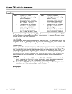 Page 178Central Office Calls, Answering
Description
 124i Available — 52 trunks. 384i Available— 128 trunks. 
- Adjusting the sidetone for analog
trunks is not available.- Adjusting the sidetone for analog
trunks is available.
- Customizing CODEC Gain Types
and Trunk ring Tones requires Base
2.13, EXCPRU 2.18 or higher.- Customizing CODEC Gain Types
and Trunk Ring Tones requires
system software 3.04 or higher. 
- Unanswered calls can overflow to
Voice Mail in Base 1.2R or higher
and all versions of EXCPRU.-...