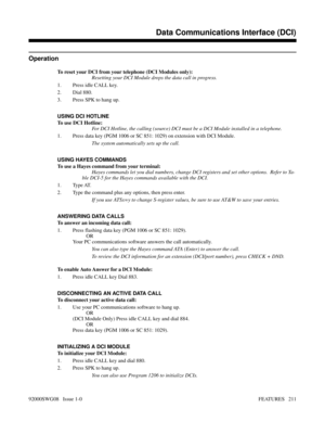 Page 241Operation
To reset your DCI from your telephone (DCI Modules only):
Resetting your DCI Module drops the data call in progress.
1. Press idle CALL key.
2. Dial 880.
3. Press SPK to hang up.
USING DCI HOTLINE
To use DCI Hotline:
For DCI Hotline, the calling (source) DCI must be a DCI Module installed in a telephone.
1. Press data key (PGM 1006 or SC 851: 1029) on extension with DCI Module.
The system automatically sets up the call.
USING HAYES COMMANDS
To use a Hayes command from your terminal:
Hayes...