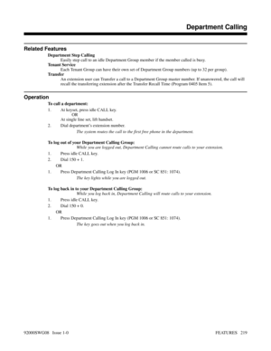 Page 249Related Features
Department Step Calling
Easily step call to an idle Department Group member if the member called is busy.
Tenant Service
Each Tenant Group can have their own set of Department Group numbers (up to 32 per group).
Tr a n s f e r
An extension user can Transfer a call to a Department Group master number. If unanswered, the call will
recall the transferring extension after the Transfer Recall Time (Program 0405 Item 5).
Operation
To call a department:
1. At keyset, press idle CALL key.
OR
At...