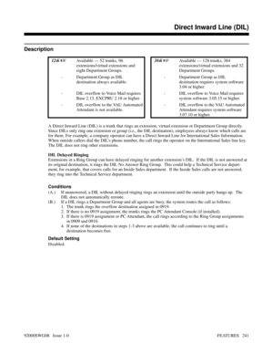 Page 271Direct Inward Line (DIL)
Description
 124i Available — 52 trunks, 96
extensions/virtual extensions and
eight Department Groups. 384i Available — 128 trunks, 384
extensions/virtual extensions and 32
Department Groups.
- Department Group as DIL
destination always available.- Department Group as DIL
destination requires system software
3.04 or higher.
- DIL overflow to Voice Mail requires
Base 2.13, EXCPRU 2.18 or higher.- DIL overflow to Voice Mail requires
system software 3.05.15 or higher.
- DIL...