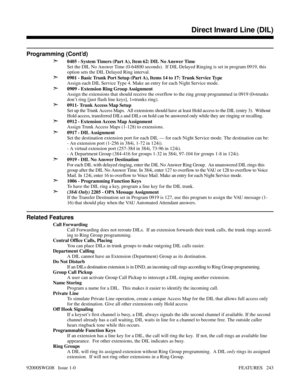 Page 273Programming (Cont’d)
➣
0405 - System Timers (Part A), Item 62: DIL No Answer Time
Set the DIL No Answer Time (0-64800 seconds).  If DIL Delayed Ringing is set in program 0919, this
option sets the DIL Delayed Ring interval.
➣0901 - Basic Trunk Port Setup (Part A), Items 14 to 17: Trunk Service Type
Assign each DIL Service Type 4. Make an entry for each Night Service mode.
➣0909 - Extension Ring Group Assignment
Assign the extensions that should receive the overflow to the ring group programmed in 0919...