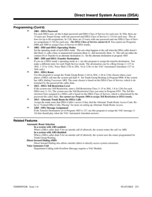 Page 283Programming (Cont’d)
➣
1801 - DISA Password
For each DISA user, set the 6-digit password and DISA Class of Service for each user. In 384i, there are
15 users per Tenant Group, with one password and DISA Class of Service (1-15) for each user.  This al-
lows for up to 60 assignments. In 124i, there are 15 users with one password and one DISA Class of Serv-
ice assignment (1-10) for each user.  The DISA Class of Service cannot be 0. You cannot use Programs
0406 and 1005 to assign Class of Service to DISA...