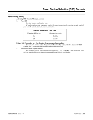 Page 293Operation (Cont’d)
Activating DSS Console Alternate Answer:
1. Press ALT.
You hear a short confirmation tone.
If you hear a long tone, you cannot enable Alternate Answer. Another user has already enabled
your console as their Alternate Answer destination.
Alternate Answer Busy Lamp Field 
When the ALT key is... Alternate Answer is... 
On Enabled 
Off Disabled 
Using a DSS Console key as a One-Touch or Programmable Function Key:
You can store Service codes, Programmable Function Key codes and other digits...