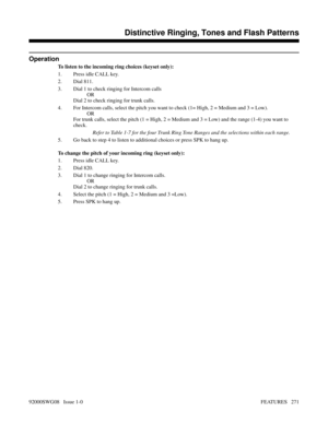 Page 301Operation
To listen to the incoming ring choices (keyset only):
1. Press idle CALL key.
2. Dial 811.
3. Dial 1 to check ringing for Intercom calls
OR
Dial 2 to check ringing for trunk calls.
4. For Intercom calls, select the pitch you want to check (1= High, 2 = Medium and 3 = Low).
OR
For trunk calls, select the pitch (1 = High, 2 = Medium and 3 = Low) and the range (1-4) you want to
check.
Refer to Table 1-7 for the four Trunk Ring Tone Ranges and the selections within each range.
5. Go back to step 4...