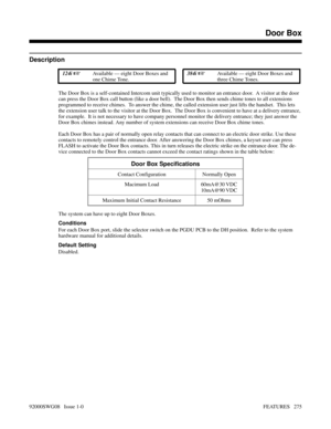 Page 305Door Box
Description
 124i Available — eight Door Boxes and
one Chime Tone. 384i Available — eight Door Boxes and
three Chime Tones.
The Door Box is a self-contained Intercom unit typically used to monitor an entrance door.  A visitor at the door
can press the Door Box call button (like a door bell).  The Door Box then sends chime tones to all extensions
programmed to receive chimes.  To answer the chime, the called extension user just lifts the handset.  This lets
the extension user talk to the...