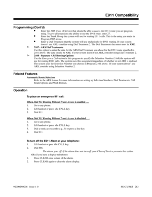 Page 313Programming (Cont’d)
•Enter the ARS Class of Service that should be able to access the E911 route you are program-
ming. To give all extensions the ability to use the E911 route, enter 27.
•Enter the Trunk Group the system will use for routing E911 calls. This is the entry you made in
Program 0905 above.
•Enter a Dial Treatment that the system will use exclusively for E911 routing. If your system
doesn’t use ARS, consider using Dial Treatment 2. The Dial Treatment data must must be XRE.
➣2107 - ARS Dial...