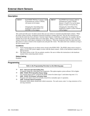 Page 314External Alarm Sensors
Description
 124i Each PGDU PCB has 4 sensors, with
8 maximum per system (2 PCBs).
All sensors set for alarm. 384i Each PGDU has 8 sensors, with 16
maximum per system (2 PCBs).
Sensors 1-4 and 9-12 as set for alarm.
Sensors 5-8 and 13-16 set for fax. 
- Changing the Alarm Ring Tone
frequencies requires Base 2.13,
EXCPRU 2.18 or higher.Changing the Alarm Ring Tone
frequencies requires system software
3.04 or higher.
The system provides up to 16 alarm sensors that you can connect...