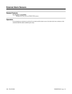 Page 316Related Features
Fax Machine Compatibility
Bridged Fax Lines also use PGDU PCB sensors.
Operation
If you program an extension to activate for an alarm and the alarm occurs, the alarm alert tone continues at the
extension until the alarm condition goes away.
Features D-M
External Alarm Sensors
286   FEATURES92000SWG08  Issue 1-0 