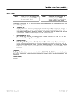 Page 317Fax Machine Compatibility
Description
 124i Each PGDU PCB has 4 sensors, with
8 maximum per system (2 PCBs).
All sensors set for alarm. 384i Each PGDU has 8 sensors, with 16
maximum per system (2 PCBs).
Sensors 1-4 and 9-12 as set for alarm.
Sensors 5-8 and 13-16 set for fax.
Fax Machine Compatibility lets you integrate a customer-provided fax machine into your telephone system.  You
have the following options:
•Tr a n s f e r  t o  F a x
Transfer to Fax allows an extension user to Transfer their...