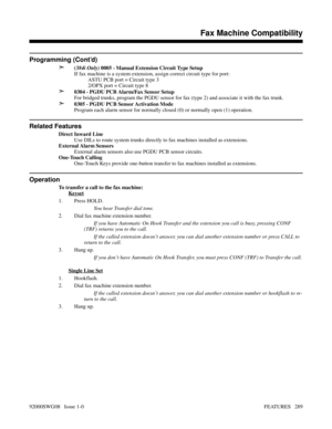 Page 319Programming (Cont’d)
➣
(384i Only) 0005 - Manual Extension Circuit Type Setup
If fax machine is a system extension, assign correct circuit type for port:
ASTU PCB port = Circuit type 3
2/OPX port = Circuit type 8
➣0304 - PGDU PCB Alarm/Fax Sensor Setup
For bridged trunks, program the PGDU sensor for fax (type 2) and associate it with the fax trunk.
➣0305 - PGDU PCB Sensor Activation Mode
Program each alarm sensor for normally closed (0) or normally open (1) operation.
Related Features
Direct Inward Line...