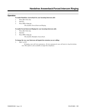 Page 339Operation
To enable Handsfree Answerback for your incoming Intercom calls:
1. Press idle CALL key.
2. Dial 821.
3. Press SPK to hang up.
This disables Forced Intercom Ringing.
To enable Forced Intercom Ringing for your incoming Intercom calls:
1. Press idle CALL key.
2. Dial 823.
3. Press SPK to hang up.
This disables Handsfree Answerback.
To change the way your Intercom call signals the extension you are calling:
1. Dial 1 or 812.
If ringing, your call voice-announces.  If voice-announced, your call...
