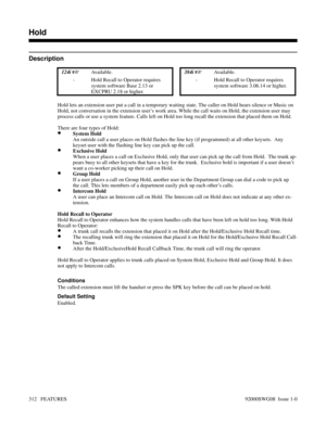 Page 342Hold
Description
 124i Available. 384i Available.
- Hold Recall to Operator requires
system software Base 2.13 or
EXCPRU 2.18 or higher.- Hold Recall to Operator requires
system software 3.06.14 or higher.
Hold lets an extension user put a call in a temporary waiting state. The caller on Hold hears silence or Music on
Hold, not conversation in the extension user’s work area. While the call waits on Hold, the extension user may
process calls or use a system feature. Calls left on Hold too long recall...