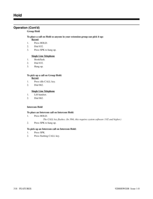 Page 348Operation (Cont’d)
Group Hold
To place a call on Hold so anyone in your extension group can pick it up:
Keyset
1. Press HOLD.
2. Dial 832.
3. Press SPK to hang up.
Single Line Telephone
1. Hookflash.
2. Dial 832.
3. Hang up.
To pick up a call on Group Hold:
Keyset
1. Press idle CALL key.
2. Dial 862.
Single Line Telephone
1. Lift handset.
2. Dial 862.
Intercom Hold
To place an Intercom call on Intercom Hold:
1. Press HOLD.
The CALL key flashes. (In 384i, this requires system software 3.02 and higher.)
2....