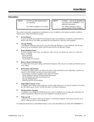 Page 349Hotel/Motel
Description
 124i Consult your Sales Representative
for availability. 384i Available — refer to the Hotel/Motel
User Guide (P/N 92000HMT**) for
additional information.
- Year 2000 Compliance not available. - Year 2000 Compliance requires
system software 3.07.25 or higher.
The system can provide comprehensive hotel/motel services in addition to the features normally available to
business users. Hotel/motel features include:
•Do Not Disturb
A guest can enable and disable Do Not Disturb for...