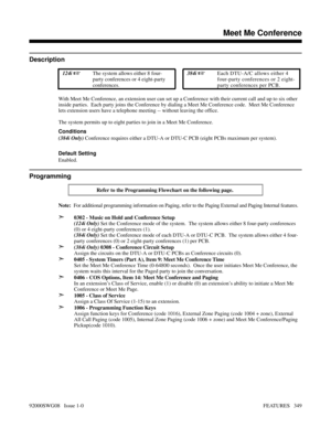 Page 379Meet Me Conference
Description
 124i The system allows either 8 four-
party conferences or 4 eight-party
conferences. 384i Each DTU-A/C allows either 4
four-party conferences or 2 eight-
party conferences per PCB.
With Meet Me Conference, an extension user can set up a Conference with their current call and up to six other
inside parties.  Each party joins the Conference by dialing a Meet Me Conference code.  Meet Me Conference
lets extension users have a telephone meeting -- without leaving the...