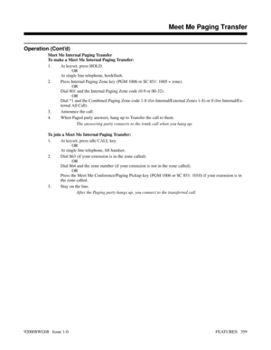 Page 389Operation (Cont’d)
Meet Me Internal Paging Transfer
To make a Meet Me Internal Paging Transfer:
1. At keyset, press HOLD.
OR
At single line telephone, hookflash.
2. Press Internal Paging Zone key (PGM 1006 or SC 851: 1005 + zone).
OR
Dial 801 and the Internal Paging Zone code (0-9 or 00-32).
OR
Dial *1 and the Combined Paging Zone code 1-8 (for Internal/External Zones 1-8) or 0 (for Internal/Ex-
ternal All Call).
3. Announce the call.
4. When Paged party answers, hang up to Transfer the call to them.
The...