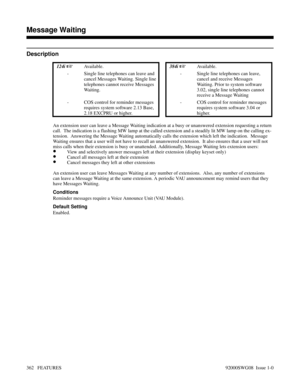 Page 392Message Waiting
Description
 124i Available. 384i Available.
- Single line telephones can leave and
cancel Messages Waiting. Single line
telephones cannot receive Messages
Waiting.- Single line telephones can leave,
cancel and receive Messages
Waiting. Prior to system software
3.02, single line telephones cannot
receive a Message Waiting
- COS control for reminder messages
requires system software 2.13 Base,
2.18 EXCPRU or higher.- COS control for reminder messages
requires system software 3.04 or...