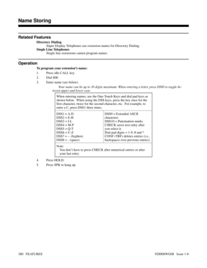 Page 410Related Features
Directory Dialing
Super Display Telephones use extension names for Directory Dialing.
Single Line Telephones
Single line extensions cannot program names.
Operation
To program your extension’s name:
1. Press idle CALL key.
2. Dial 800
3. Enter name (see below).
Your name can be up to 10 digits maximum. When entering a letter, press DND to toggle be-
tween upper and lower case.
When entering names, use the One-Touch Keys and dial pad keys as
shown below.  When using the DSS keys, press the...