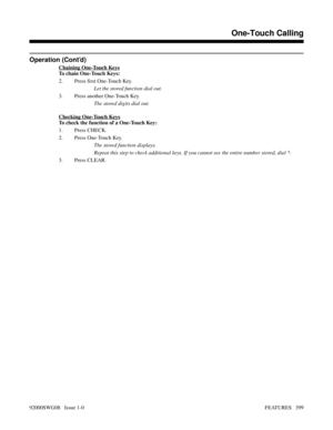 Page 429Operation (Cont’d)
Chaining One-Touch Keys
To chain One-Touch Keys:
2. Press first One-Touch Key.
Let the stored function dial out.
3. Press another One-Touch Key.
The stored digits dial out.
Checking One-Touch Keys
To check the function of a One-Touch Key:
1. Press CHECK.
2. Press One-Touch Key.
The stored function displays.
Repeat this step to check additional keys. If you cannot see the entire number stored, dial *.
3. Press CLEAR.
Features N-Z
One-Touch Calling
92000SWG08   Issue 1-0FEATURES   399 