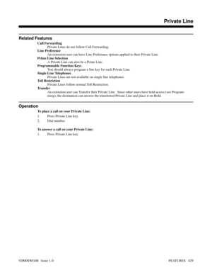 Page 459Related Features
Call Forwarding
Private Lines do not follow Call Forwarding.
Line Preference
An extension user can have Line Preference options applied to their Private Line.
Prime Line Selection
A Private Line can also be a Prime Line.
Programmable Function Keys
You should always program a line key for each Private Line.
Single Line Telephones
Private Lines are not available on single line telephones.
Toll Restriction
Private Lines follow normal Toll Restriction.
Tr a n s f e r
An extension user can...