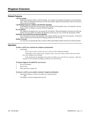 Page 476Related Features
Call Forwarding
Ringdown Extension follows Call Forwarding.  For example, the ringdown destination can forward their
calls.  When the Ringdown Extension user lifts the handset, ringdown automatically calls the extension to
which calls are forwarded.
Call Waiting/Camp On, Callback and Off Hook Signaling
If the Ringdown Extension user hears busy tone when they lift the handset, they can Camp On to the des-
tination, leave a Callback or activate Off Hook Signaling.
Do Not Disturb
The...