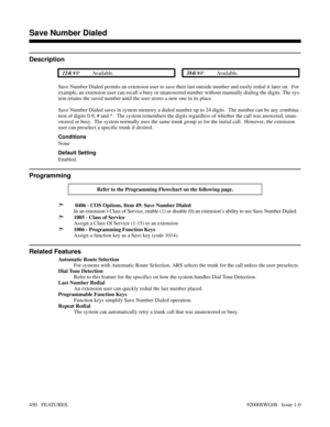 Page 480Save Number Dialed
Description
 124i Available. 384i Available.
Save Number Dialed permits an extension user to save their last outside number and easily redial it later on.  For
example, an extension user can recall a busy or unanswered number without manually dialing the digits. The sys-
tem retains the saved number until the user stores a new one in its place.
Save Number Dialed saves in system memory a dialed number up to 24 digits.  The number can be any combina-
tion of digits 0-9, # and *.  The...