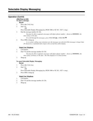 Page 490Operation (Cont’d)
(384i Prior to 3.04)
To select a message:
Keyset
1. Press idle CALL key.
2. Dial *43.
OR
Press Selectable Display Messaging key (PGM 1006 or SC 851: 1027 + msg).
3. Dial the message number (01-20).
You may be able to append a message with digits (phone number - shown as ########), the
time of day or the date.
To scroll through the messages, press VOLUME 
 or VOLUME 
.
4. Press SPK to hang up.
A co-worker calling your extension sees the message you selected. If the message is longer...