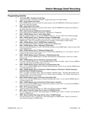 Page 511Programming (Cont’d)
➣
(384i Only) 0005 - Extension Circuit Type
Assign circuit type 2 for keysets with DCI.  Assign circuit type 4 for 3DCI module.
➣0007 - System Report Port Setup
If the SMDR printer will also be used for system reports, enter the SMDR DCI software port number as
the system report port number.
➣0008 - Alarm Report Port Setup
If the SMDR printer will also be used for alarm reports, enter the SMDR DCI software port number as
the alarm report port number.
➣0130 - Date Format for SMDR and...