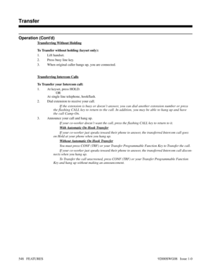 Page 578Operation (Cont’d)
Transferring Without Holding
To Transfer without holding (keyset only):
1. Lift handset.
2. Press busy line key.
3. When original caller hangs up, you are connected.
Transferring Intercom Calls
To Transfer your Intercom call:
1. At keyset, press HOLD.
OR
At single line telephone, hookflash.
2. Dial extension to receive your call.
If the extension is busy or doesn’t answer, you can dial another extension number or press
the flashing CALL key to return to the call. In addition, you may...