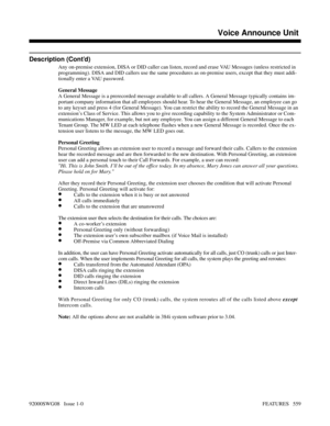 Page 589Description (Cont’d)
Any on-premise extension, DISA or DID caller can listen, record and erase VAU Messages (unless restricted in
programming). DISA and DID callers use the same procedures as on-premise users, except that they must addi-
tionally enter a VAU password.
General Message
A General Message is a prerecorded message available to all callers. A General Message typically contains im-
portant company information that all employees should hear. To hear the General Message, an employee can go
to any...