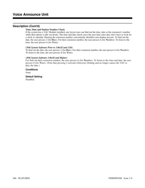 Page 596Description (Cont’d)
Time, Date and Station Number Check
If the system has a VAU Module installed, any keyset user can find out the time, date or the extension’s number
while their phone is idle (on hook). The time and date check saves the user time since they don’t have to look for
a clock or calendar. Hearing the extension number conveniently identifies non-display keysets. To find out the
date, the user presses 3 (for Date). For their extension number, the user presses 6 (for Number). To listen to...