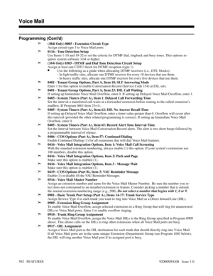 Page 622Programming (Cont’d)
➣
(384i Only) 0005 - Extension Circuit Type
Assign circuit type 3 to Voice Mail ports.
➣0116 - Tone Detection Setup
Use Items 1-10 and 19-32 to set the criteria for DTMF dial, ringback and busy tones. This options re-
quires system software 3.04 or higher.
➣(384i Only) 0303 - DTMF and Dial Tone Detection Circuit Setup
Assign at least one CDTU block for DTMF reception (type 1).
•Use the following as a guide when allocating DTMF receivers (i.e., DTU blocks):
- In light traffic sites,...