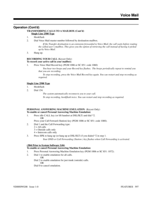 Page 627Operation (Cont’d)
TRANSFERRING CALLS TO A MAILBOX (Cont’d)
Single Line 2500 Type
1. Hookflash
2. Dial Voice Mail master number followed by destination mailbox.
If the Transfer destination is an extension forwarded to Voice Mail, the call waits before routing
the called user’s mailbox. This gives you the option of retrieving the call instead of having it picked
up by Voice Mail.
3. Hang up.
RECORDING YOUR CALL (Keyset Only)
To record your active call in your mailbox:
1. Press Voice Mail Record key (PGM...