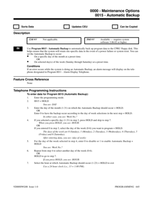 Page 6810015 - Automatic Backup
  Sorts Data   Updates CEU   Can be Copied
Description
 124i Not applicable. 384i Available — requires system
software 3.06.02 or higher.
INUse Program 0015 - Automatic Backup to automatically back up program data to the CPRU floppy disk. This
helps ensure that the system will retain site-specific data in the event of a power failure or system reset. You can
set the Automatic Backup to occur:
•On a specific day of the month at a preset time.
 OR
•On selected day(s) of the week...