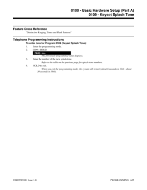 Page 689Feature Cross Reference
Distinctive Ringing, Tones and Flash Patterns
Telephone Programming Instructions
To enter data for Program 0109 (Keyset Splash Tone):
1. Enter the programming mode.
2. 0109 + HOLD
FREQ:nn-
The previously programmed value displays.
3. Enter the number of the new splash tone.
Refer to the table on the previous page for splash tone numbers.
4. HOLD to exit.
When you exit the programming mode, the system will restart (about 6 seconds in 124i - about
30 seconds in 384i).
0100 - Basic...