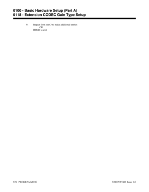 Page 7149. Repeat from step 3 to make additional entries
OR
HOLD to exit
0100 - Basic Hardware Setup (Part A)
0118 - Extension CODEC Gain Type Setup
678   PROGRAMMING 92000SWG08  Issue 1-0 