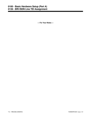 Page 748— For Your Notes —
0100 - Basic Hardware Setup (Part A)
0139 - BRI ISDN Line TEI Assignment
712   PROGRAMMING 92000SWG08  Issue 1-0 