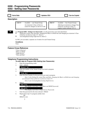Page 7520202 - Setting User Passwords
  Sorts Data   Updates CEU   Can be Copied
Description
 124i Available — one Tenant Group. 384i Available — four Tenant Groups.
- An extension’s Class of Service
cannot be changed via Service Code.- Allowing an extension to change Class
of Service via Service Code 177
requires system software 3.07.31.
INUse Program 0202 - Setting User Passwords to set the password a user must dial before:
•Setting the system Time and Date, changing the Music on Hold tone and changing an...