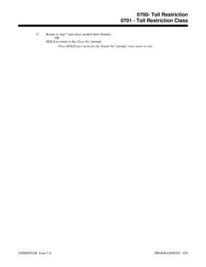 Page 8659. Return to step 7 and select another Item Number.
OR
HOLD to return to the Class No? prompt.
Press HOLD once more for the Tenant No? prompt; twice more to exit.
0700- Toll Restriction
0701 - Toll Restriction Class
92000SWG08  Issue 1-0 PROGRAMMING   829 