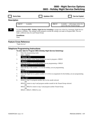 Page 8750803 - Holiday Night Service Switching
  Sorts Data   Updates CEU   Can be Copied
Description
 124i Available. 384i Available — with unique entries for
each of the four Tenant Groups.
INUse this Program 0803 - Holiday Night Service Switching to assign one of the five Automatic Night Service
patterns to holidays. The settings in this program override the settings you make in Program 0802. You can
make a different entry for each Tenant Group.
Conditions
None
Feature Cross Reference
Night Service...